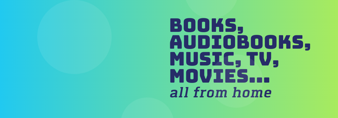 Books, audiobooks, music, TV, movies... all from home.