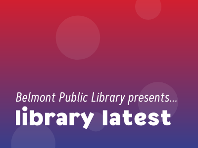 Belmont Public Library presents Library Latest