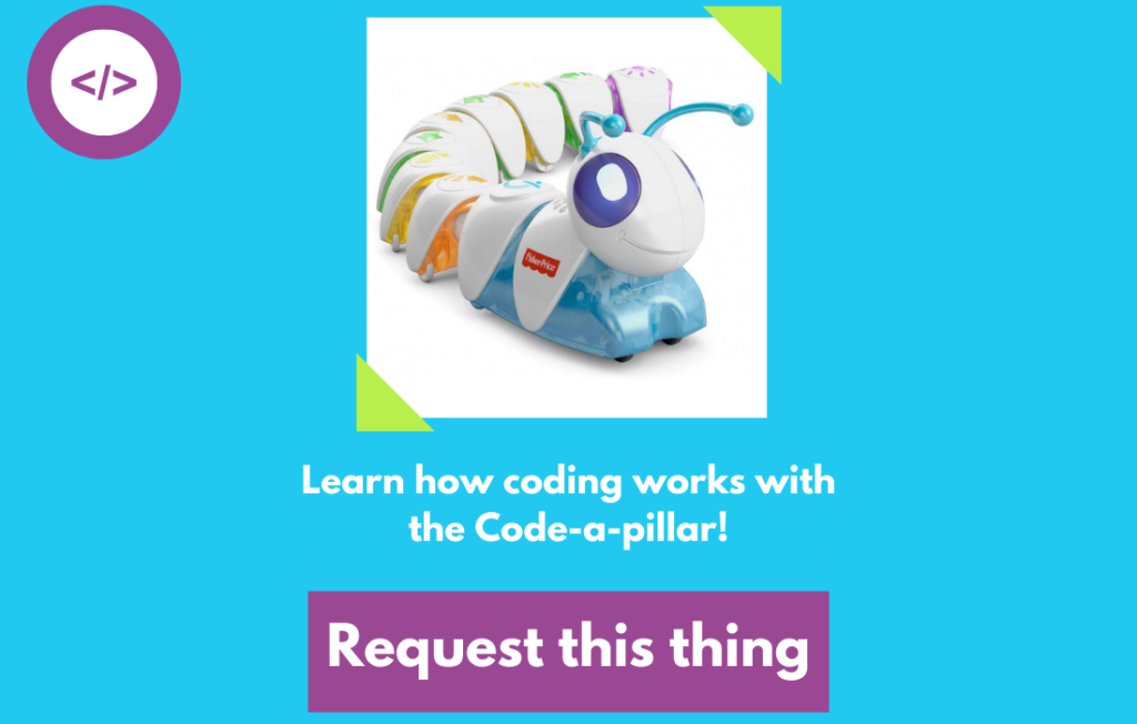 Blue background with an icon in the upper left representing "coding". "Learn how coding works with the Code-a-pillar!" A purple button labeled "Request this thing".